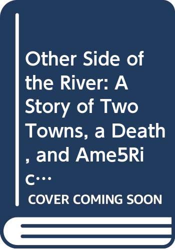 9780606163842: Other Side of the River: A Story of Two Towns, a Death, and Ame5Rica's Dilemma