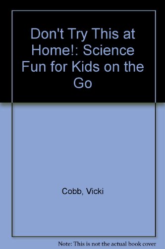 Don't Try This at Home!: Science Fun for Kids on the Go (9780606179645) by Vicki Cobb; Kathy Darling