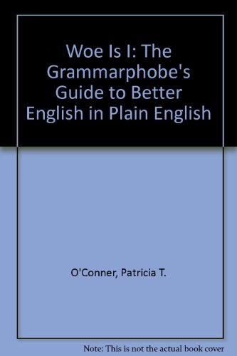 9780606209991: Woe Is I: The Grammarphobe's Guide to Better English in Plain English