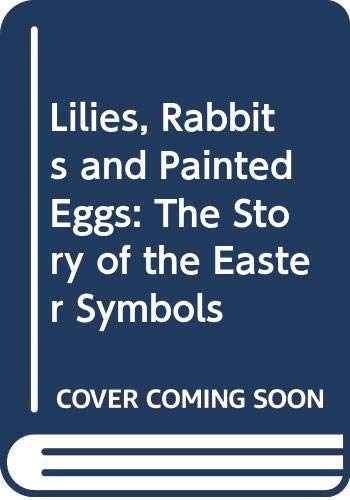 Imagen de archivo de Lilies, Rabbits and Painted Eggs: The Story of the Easter Symbol a la venta por ThriftBooks-Atlanta