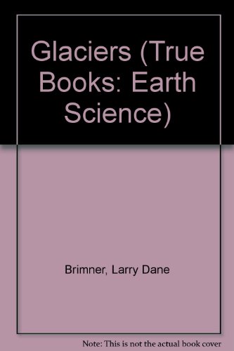 Glaciers (True Books: Earth Science) (9780606228756) by Brimner, Larry Dane