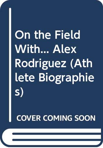 On the Field With... Alex Rodriguez (Athlete Biographies) (9780606246439) by Christopher, Matt