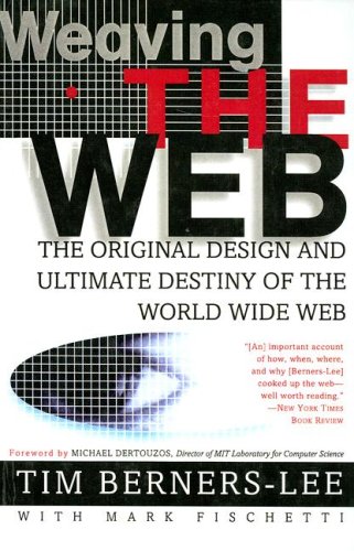 Weaving The Web: The Original Design And Ultimate Destiny Of The World Wide Web by Its Inventor (9780606303583) by Berners-Lee, Tim; Fischetti, Mark