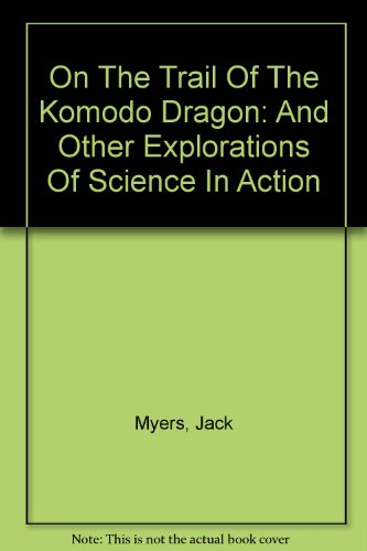 On The Trail Of The Komodo Dragon: And Other Explorations Of Science In Action (9780606329040) by Myers, Jack