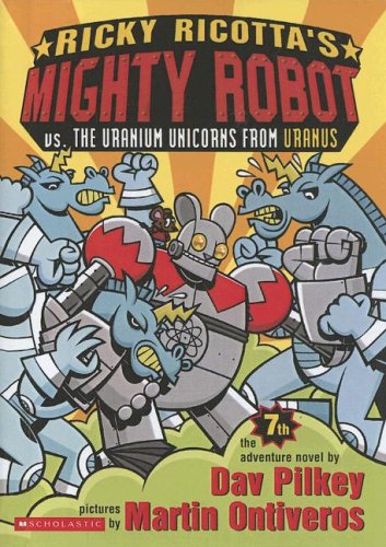 Ricky Ricotta's Mighty Robot Vs. the Uranium Unicorns from Uranus (Ricky Ricotta, No. 7) (9780606343602) by Pilkey, Dav