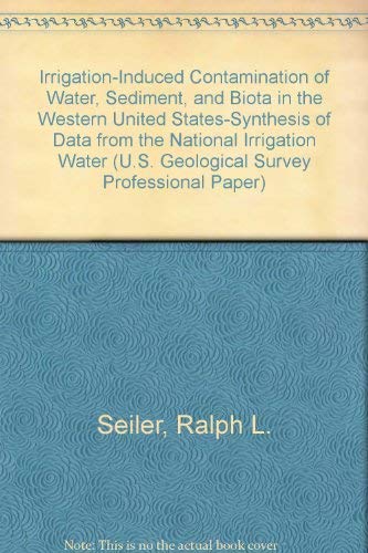 Beispielbild fr Irrigation-Induced Contamination of Water, Sediment, and Biota in the Western United States-Synthesis of Data from the National Irrigation Water (U.S. Geological Survey Professional Paper) zum Verkauf von Zubal-Books, Since 1961