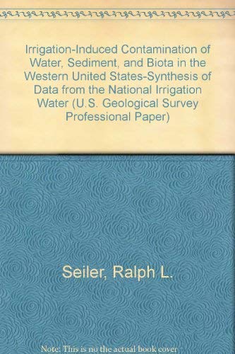 Stock image for Irrigation-Induced Contamination of Water, Sediment, and Biota in the Western United States-Synthesis of Data from the National Irrigation Water (U.S. Geological Survey Professional Paper) for sale by Zubal-Books, Since 1961
