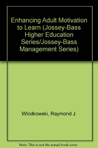 Enhancing Adult Motivation to Learn (Jossey-Bass Higher Education Series/Jossey-Bass Management Series) (9780608215327) by Wlodkowski, Raymond J.