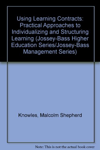 Using Learning Contracts: Practical Approaches to Individualizing and Structuring Learning (Jossey-Bass Higher Education Series/Jossey-Bass Management Series) (9780608251714) by Knowles, Malcolm Shepherd