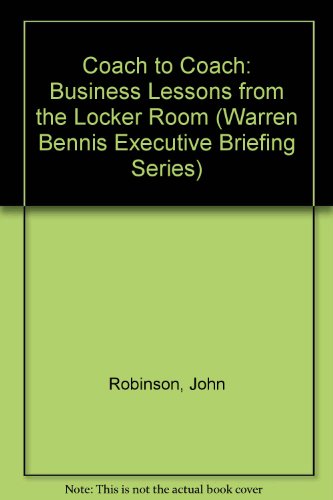Coach to Coach: Business Lessons from the Locker Room (Warren Bennis Executive Briefing Series) (9780608252056) by Robinson, John