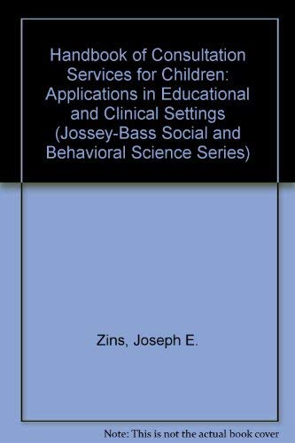 Handbook of Consultation Services for Children: Applications in Educational and Clinical Settings (Jossey-Bass Social and Behavioral Science Series) (9780608262277) by Zins, Joseph E.