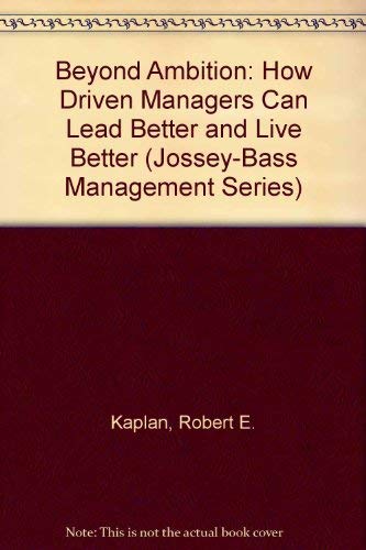 9780608268279: Beyond Ambition: How Driven Managers Can Lead Better and Live Better (Jossey-Bass Management Series)