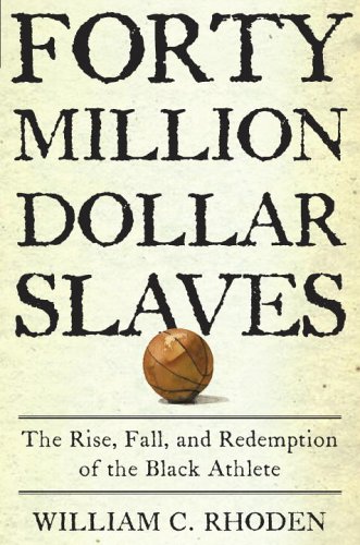 Stock image for Forty Million Dollar Slaves: The Rise, Fall, and Redemption of the Black Athlete for sale by Books of the Smoky Mountains