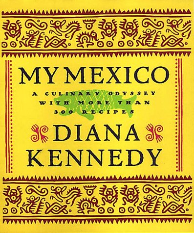 My Mexico: A Culinary Odyssey with More Than 300 Recipes - Kennedy, Diana