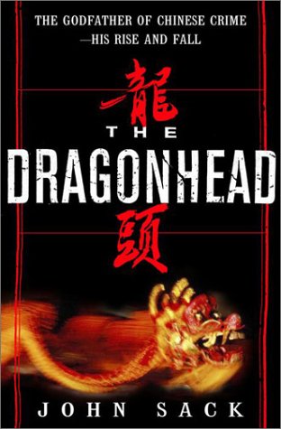 The Dragonhead: The True Story of the Godfather of Chinese Crime--His Rise and Fall