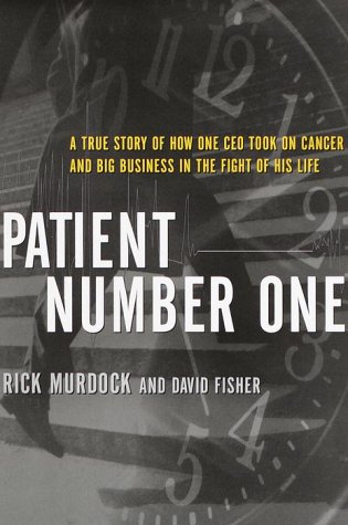 Patient Number One: A True Story of How One Ceo Took on Cancer and Big Business in the Fight of H...