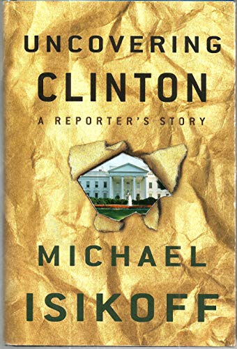 Stock image for Uncovering Clinton: A Reporter's Story for sale by Gulf Coast Books