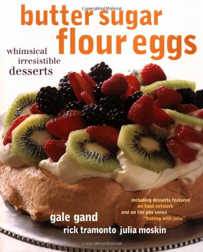 Butter Sugar Flour Eggs: Whimsical Irresistible Desserts (9780609604205) by Gand, Gale; Tramonto, Rick; Moskin, Julia