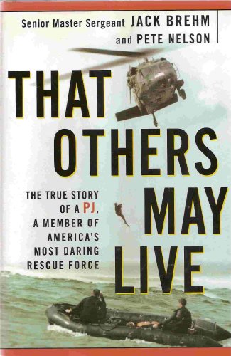 That Others May Live: The True Story of a PJ, a Member of America's Most Daring Rescue Force (9780609605042) by Nelson, Pete; Brehm, Jack