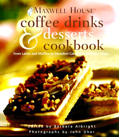 9780609605424: Maxwell House Coffee Drinks & Desserts Cookbook: From Lattes and Muffins to Decadent Cakes and Midnight Treats
