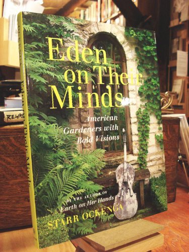 Stock image for Eden on Their Minds : American Gardeners with Bold Visions for sale by Better World Books: West