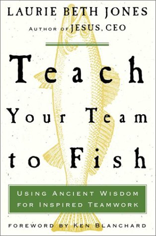 Stock image for Teach Your Team to Fish: Using Ancient Wisdom for Inspired Teamwork for sale by Orion Tech