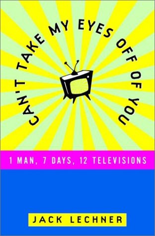 Stock image for Can't Take My Eyes off of You : One Man, Seven Days, Twelve Televisions for sale by Better World Books: West