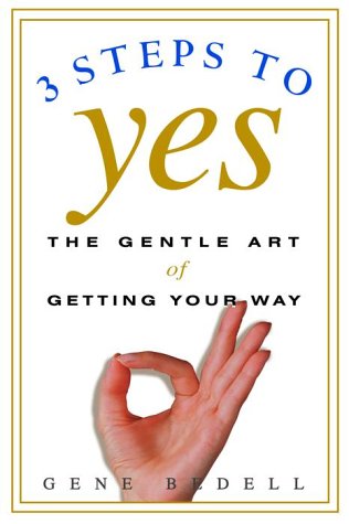 Stock image for Three Steps to Yes : The Gentle Art of Getting Your Way for sale by Better World Books