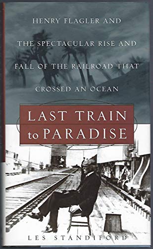 9780609607480: Last Train to Paradise: Henry Flagler and the Spectacular Rise and Fall of the Railroad that Crossed an Ocean