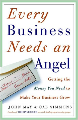 9780609607787: Every Business Needs an Angel: Getting the "Millionaires Next Door" to Invest in Your Business