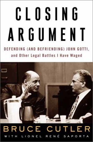 Closing Argument : Defending (And Befriending) John Gotti, and Other Legal Battles I Have Waged - Cutler, Bruce, Saporta, Lionel Rene