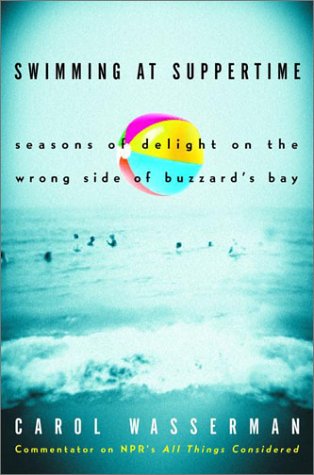 Swimming at Suppertime : Seasons of Delight on the Wrong Side of Buzzards Bay - Carol Wasserman