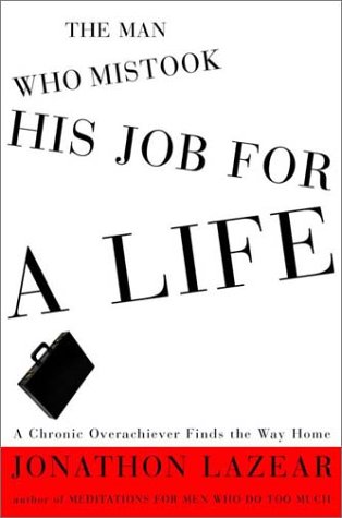 Imagen de archivo de The Man Who Mistook His Job for a Life : A Chronic Overachiever Finds the Way Home a la venta por Better World Books