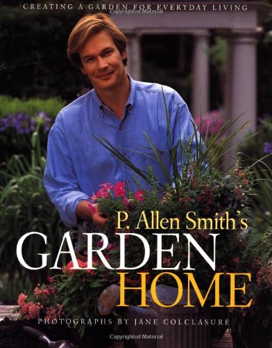 Beispielbild fr P. Allen Smith's Garden Home: Creating a Garden for Everyday Living zum Verkauf von SecondSale