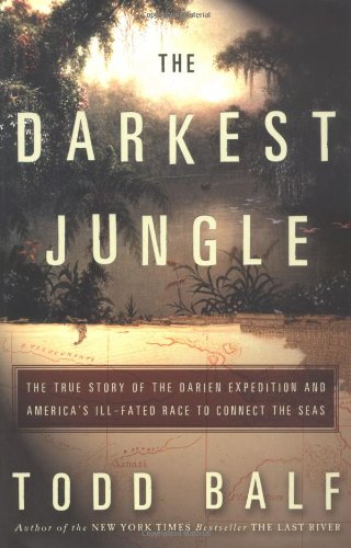Beispielbild fr The Darkest Jungle : The True Story of the Darien Expedition and America's Ill-Fated Race to Connect the Seas zum Verkauf von Better World Books