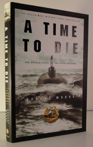 Imagen de archivo de A Time to Die: The Untold Story of the Kursk Tragedy a la venta por Books of the Smoky Mountains