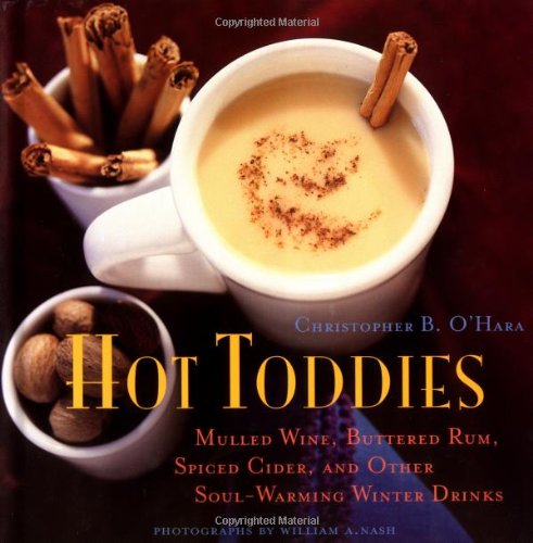 Stock image for Hot Toddies: Mulled Wine, Buttered Rum, Spiced Cider, and Other Soul-Warming Winter Drinks for sale by SecondSale