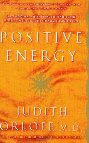 Stock image for Positive Energy: 10 Extraordinary Prescriptions for Transforming Fatigue, Stress, and Fear into Vibrance, Strength & Love for sale by Ergodebooks