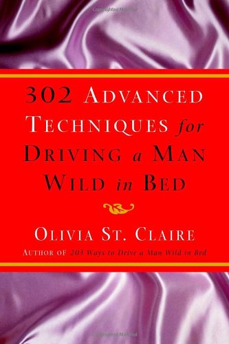 9780609610565: 302 Advanced Techniques for Driving a Man Wild in Bed: The New Book by the Bestselling Author of 203 Ways to Drive a Man Wild in Bed