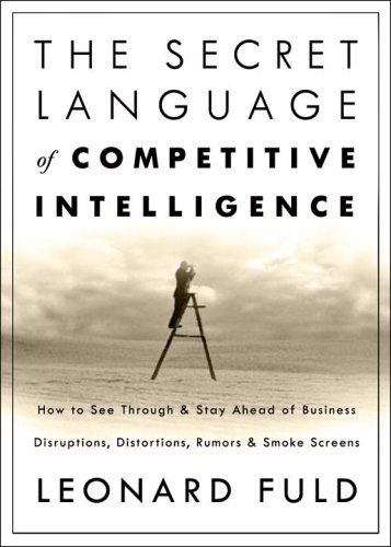 Beispielbild fr The Secret Language of Competitive Intelligence : How to See Through and Stay Ahead of Business Disruptions, Distortions, Rumors, and Smoke Screens zum Verkauf von Better World Books