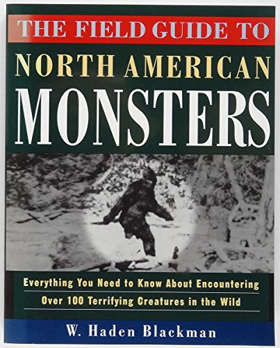 The Field Guide to North American Monsters: Everything You Need to Know About Encountering Over 100 Terrifying Creatures in the Wild - W. Haden Blackman