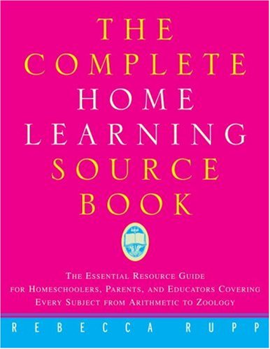 Stock image for The Complete Home Learning Source Book : The Essential Resource Guide for Homeschoolers, Parents, and Educators Covering Every Subject from Arithmetic to Zoology for sale by Better World Books