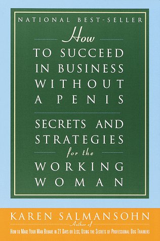 9780609801413: How to Succeed in Business Without a Penis: Secrets and Strategies for the Working Woman