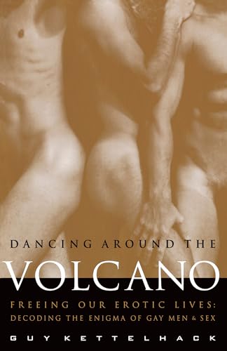 9780609801512: Dancing Around the Volcano: Freeing Our Erotic Lives: Decoding the Enigma of Gay Men and Sex