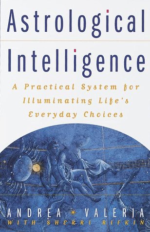 Astrological Intelligence: A Practical System for Illuminating Life's Everyday Choices (9780609801611) by Valeria, Andrea