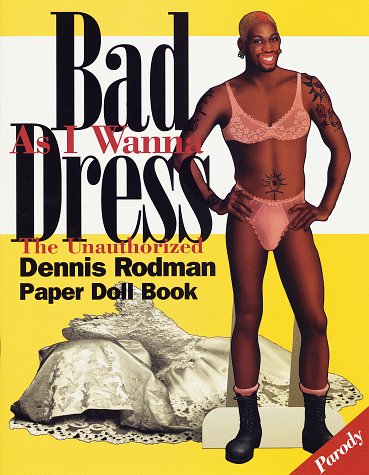 Bad As I Wanna Dress: The Unauthorized Dennis Rodman Paper Doll Book