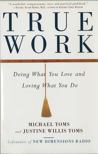 True Work : Doing What You Love and Loving What You Do - Michael Toms