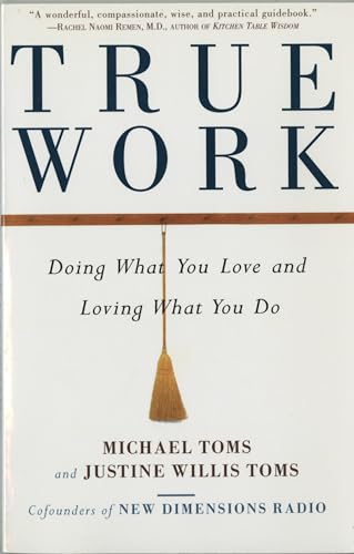 True Work: Doing What You Love and Loving What You Do (9780609802120) by Toms, Michael; Toms, Justine Willis