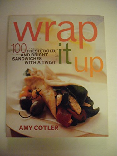 Wrap It Up: 100 Fresh, Bold, and Bright Sandwiches with a Twist (9780609802366) by Cotler, Amy