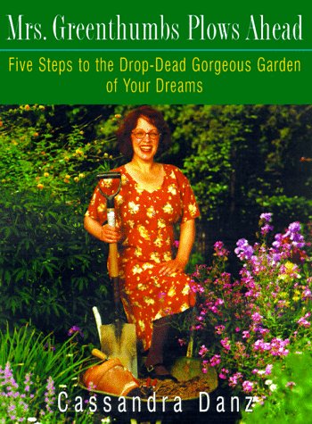 Stock image for Mrs. Greenthumbs Plows Ahead: Five Steps to the Drop-Dead Gorgeous Garden of Your Dreams for sale by Goodwill of Colorado